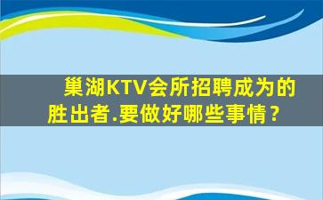 巢湖KTV会所招聘成为的胜出者.要做好哪些事情？